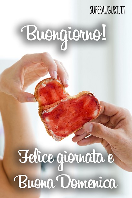 Buongiorno. Felice giornata e Buona domenica