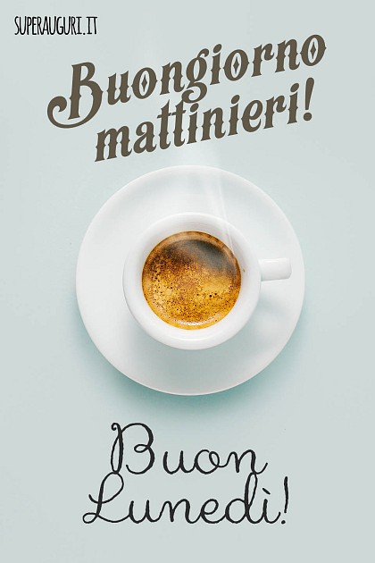 Buongiorno mattinieri! Buon Lunedì!