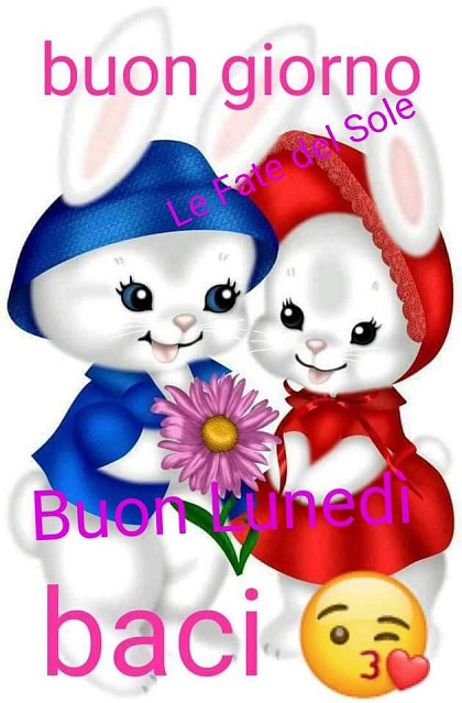 Buon giorno. Buon Lunedì. Baci