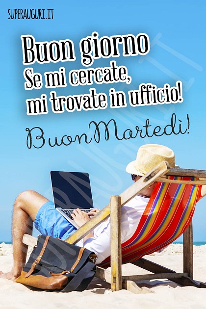 Buon giorno Se mi cercate, mi trovate in ufficio! Buon Martedì