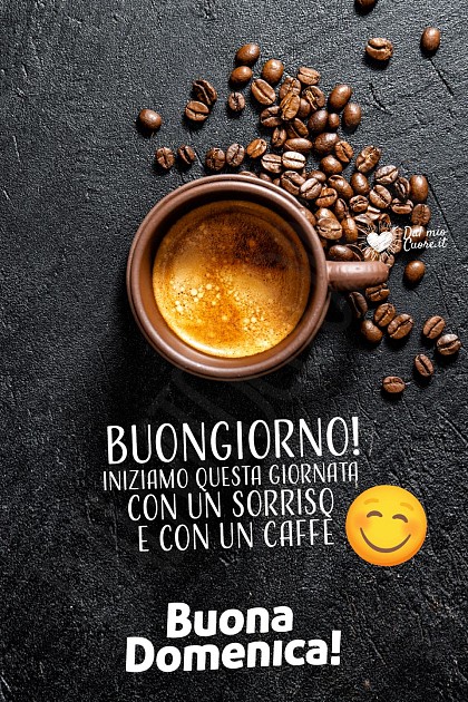 Iniziamo questa giornata  con un sorriso e con un caffè. Buona Domenica