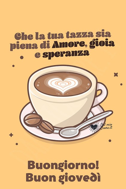 Che la tua tazza sia piena di Amore, gioia e speranze. Buon giovedì