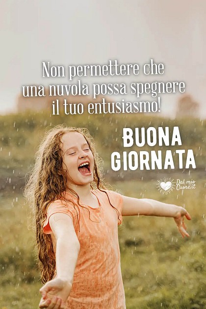 Non permettere che una nuvola possa spegnere il tuo entusiasmo! Buona giornata