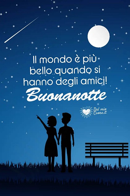 Il mondo è più bello quando si hanno degli amici! Buonanotte