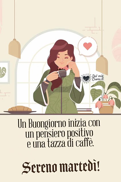 Un Buongiorno inizia con un pensiero positivo e una tazza di caffè. Sereno martedì