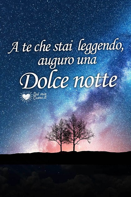 A te che stai leggendo, auguro una dolce notte