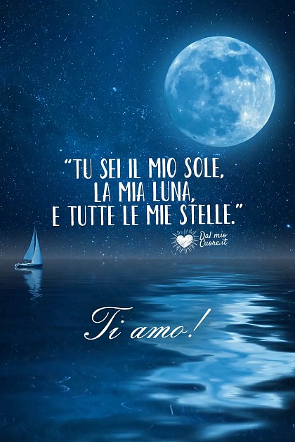 “Tu sei il mio sole, la mia luna, e tutte le mie stelle.”