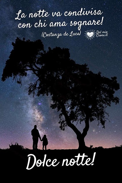 La notte va condivisa con chi ama sognare! Dolce notte