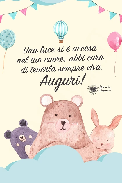 Una luce si è accesa nel tuo cuore, abbi cura di tenerla sempre viva. Auguri!