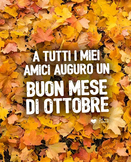 A tutti i miei amici auguro un buon mese di ottobre