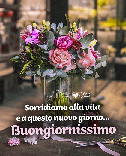 Sorridiamo alla vita e a questo nuovo giorno... Buongiornissimo