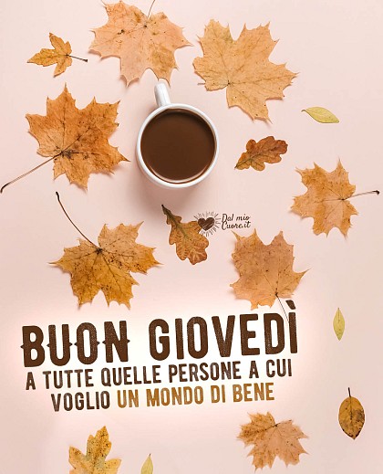 Buon giovedì a tutte quelle persone a cui voglio un mondo di bene!