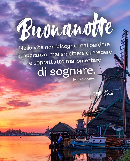 Buonanotte. Nella vita non bisogna mai perdere la speranza, mai smettere di credere e soprattutto mai smettere di sognare.