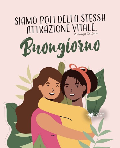 Siamo poli della stessa attrazione vitale. Buongiorno