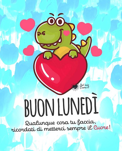 Qualunque cosa tu faccia, ricordati di metterci sempre il Cuore!
