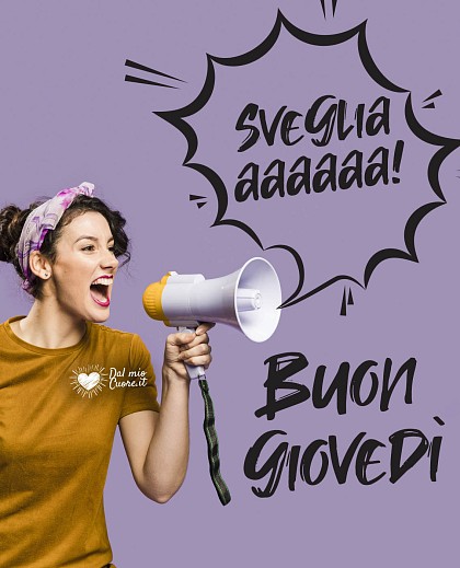 Svegliaaaaa! Buon giovedi