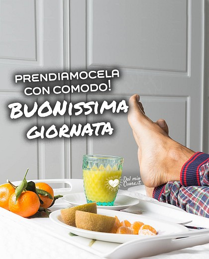 Prendiamocela con comodo! Buonissima giornata