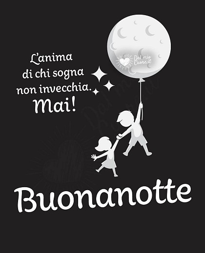 L’anima di chi sogna non invecchia. Mai! Buonanotte
