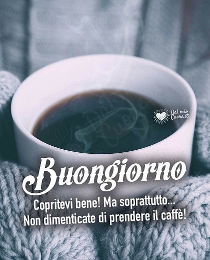 Copritevi Bene... Non dimenticate di prendere il caffè! Buongiorno (invernale)
