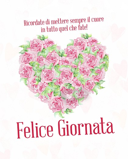 Ricordate di mettere sempre il cuore in tutto quel che fate! Felice Giornata