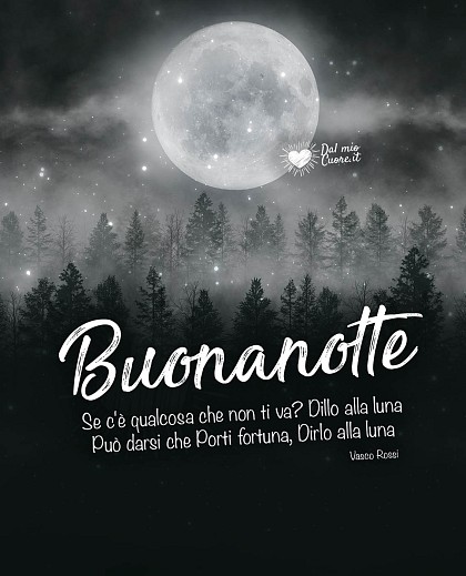 Se c'è qualcosa che non ti va? Dillo alla luna, può darsi che porti fortuna... Buonanotte