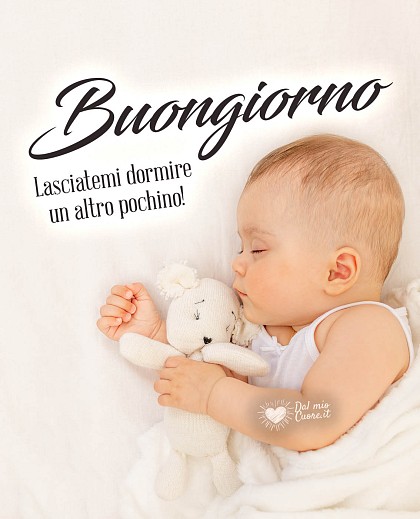 Lasciatemi dormire un altro pochino. Buongiorno