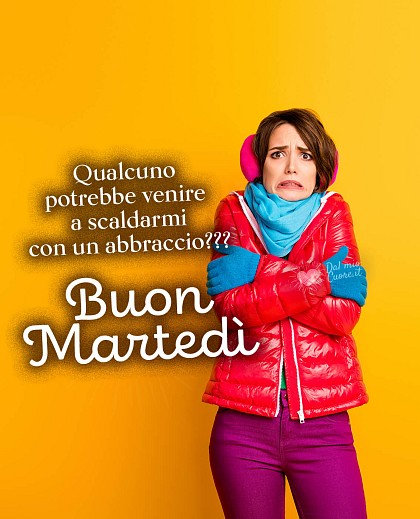 Qualcuno potrebbe venire a scaldarmi con un abbraccio??? Buon Martedì
