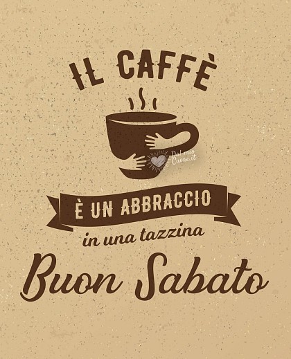 Il caffè è un abbraccio in una tazzina. Buongiorno
