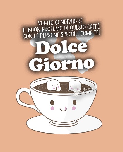 Voglio condividere il buon profumo di questo caffè con le persone speciali come te! Dolce Giorno