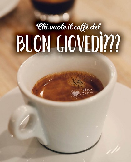 Chi vuole il caffè del buon giovedi?