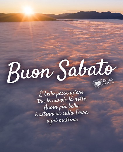 È bello passeggiare tra le nuvole la notte. Ancor più bello è ritornare sulla Terra ogni mattina. Buon sabato