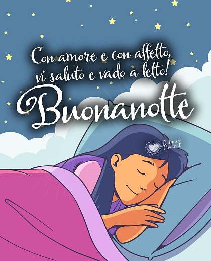 Con amore e con affetto, vi saluto e vado a letto! Buonanotte