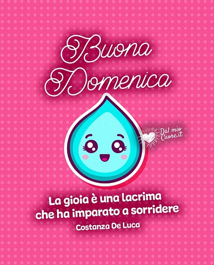 La gioia è una lacrima che ha imparato a sorridere. Buona Domenica
