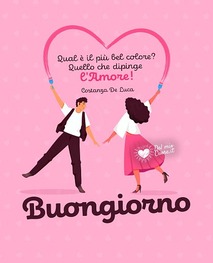 Qual è il più bel colore? Quello che dipinge l'Amore! Buongiorno