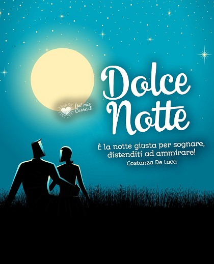 È la notte giusta per sognare, distenditi ad ammirare. Dolce Notte