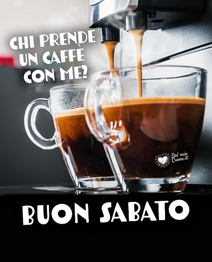 Chi prende un caffè con me? Buon sabato