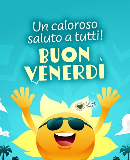 Un caloroso saluto a tutti. Buon venerdì