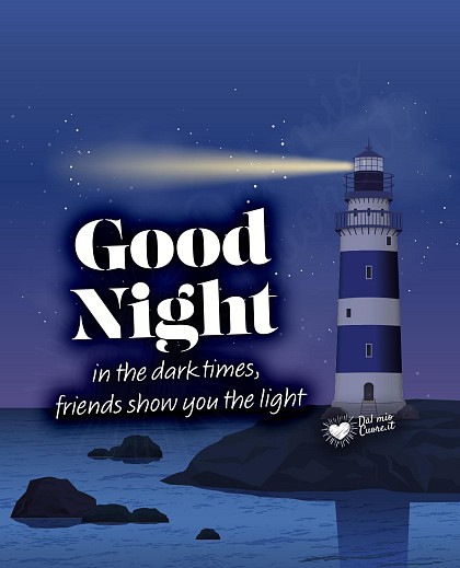 In the dark times, friends show you the light. Good Night