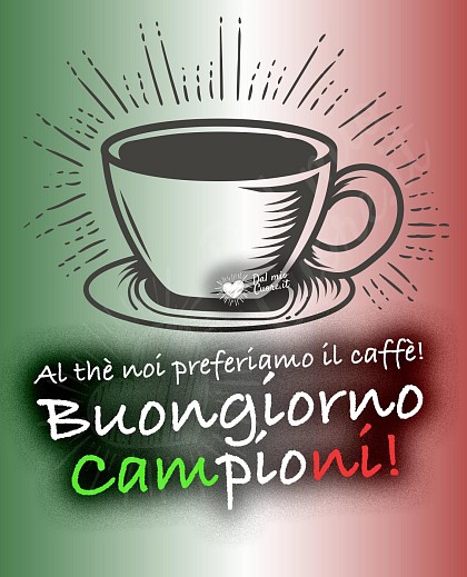 Al thè noi preferiamo il caffè! Buongiorno Campioni!