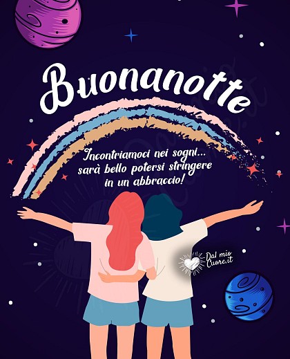 Incontriamoci nei sogni... sarà bello potersi stringere in un abbraccio! Buonanotte