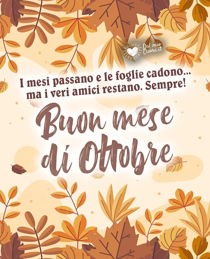 I mesi passano e le foglie cadono... ma i veri amici restano. Sempre! Buon mese di ottobre