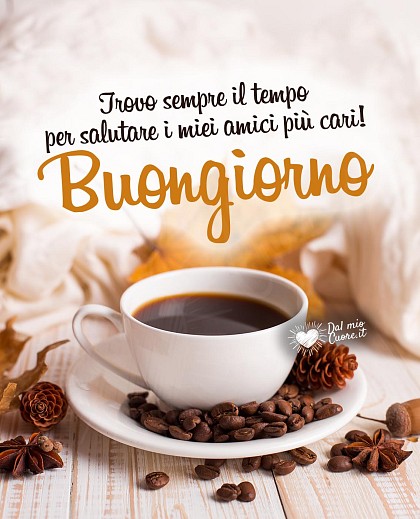 Trovo sempre il tempo per salutare i miei amici più cari! Buongiorno (autunnale)