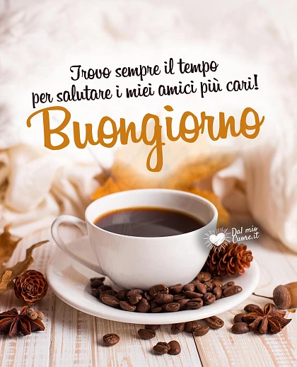 Trovo sempre il tempo per salutare i miei amici più cari! Buongiorno (autunnale)