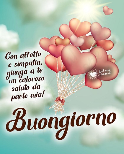 Con affetto e simpatia, giunga a te un caloroso saluto da parte mia! Buongiorno