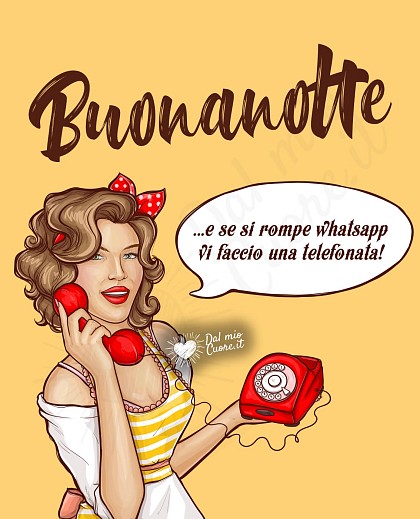 Immagini Buonanotte...e se si rompe whatsapp vi faccio una telefonata!