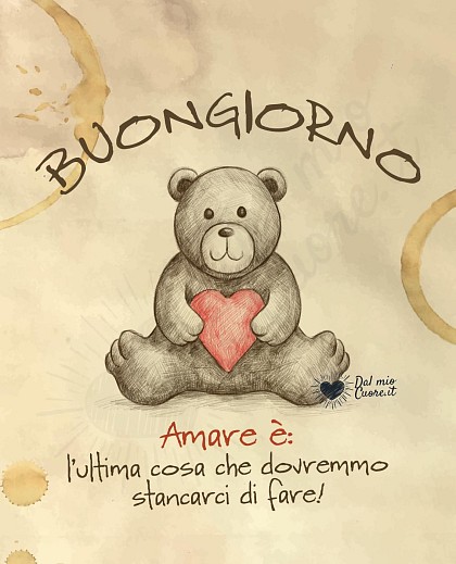 Buongiorno frasi. Amare è: l'ultima cosa che dovremmo stancarci di fare!