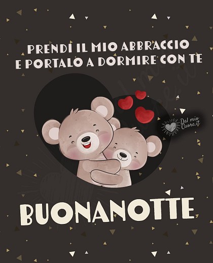 Buonanotte. Prendi il mio abbraccio e portalo a dormire con te