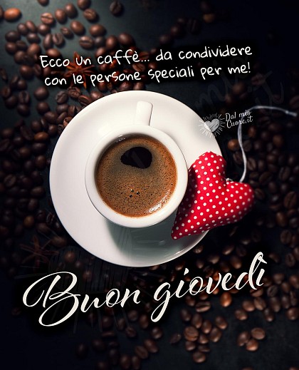 Buon giovedì. Ecco un caffè... da condividere con le persone speciali per me!