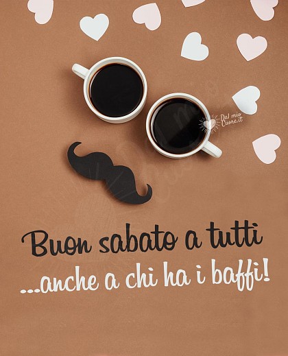 Buon sabato a tutti... anche a chi ha i baffi!