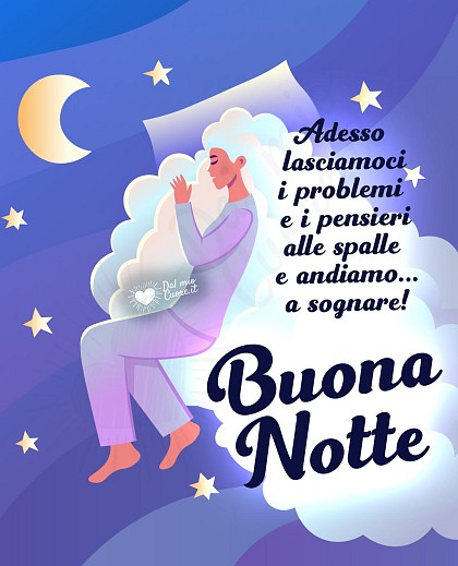 Buonanotte con frase. Adesso lasciamoci i problemi e i pensieri alle spalle e andiamo... a sognare!